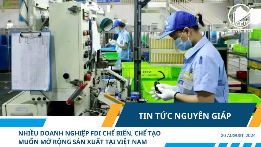 Nhiều doanh nghiệp FDI chế biến, chế tạo muốn mở rộng sản xuất tại Việt Nam
