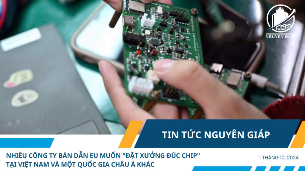 Nhiều công ty bán dẫn EU muốn “đặt xưởng đúc chip” tại Việt Nam và một quốc gia châu Á khác