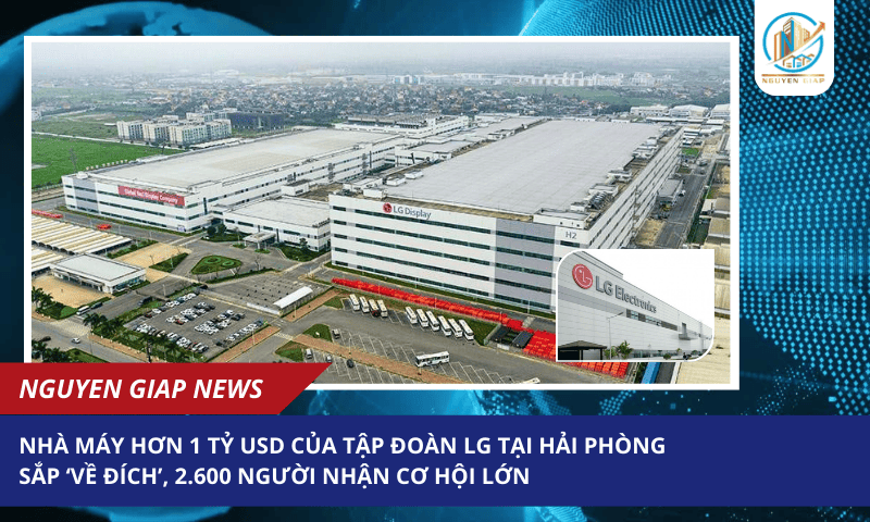Nhà máy hơn 1 tỷ USD của Tập đoàn LG tại Hải Phòng sắp ‘về đích’, 2.600 người nhận cơ hội lớn
