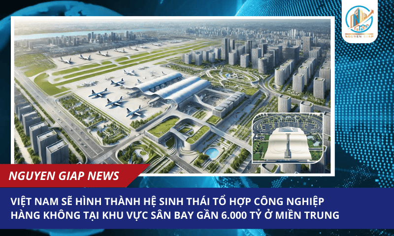 Việt Nam sẽ hình thành hệ sinh thái Tổ hợp công nghiệp hàng không tại khu vực sân bay gần 6.000 tỷ ở miền Trung