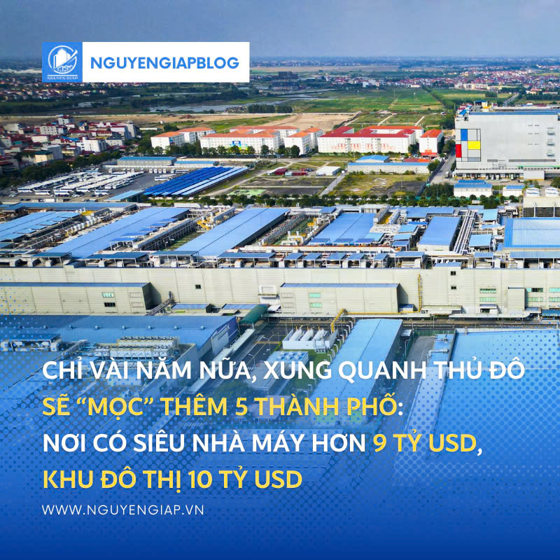 Chỉ vài năm nữa, xung quanh Thủ đô sẽ “mọc” thêm 5 thành phố: Nơi có siêu nhà máy hơn 9 tỷ USD, khu đô thị 10 tỷ USD
