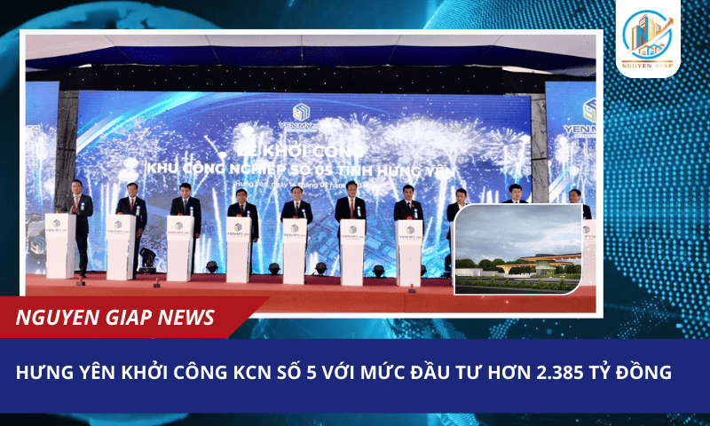 Hưng Yên Khởi Công KCN Số 5 Với Mức Đầu Tư Hơn 2.385 Tỷ Đồng