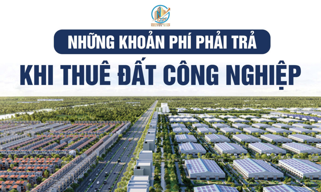 Những khoản phí phải trả khi thuê đất khu công nghiệp